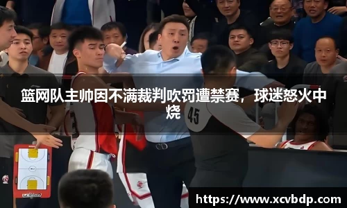 篮网队主帅因不满裁判吹罚遭禁赛，球迷怒火中烧